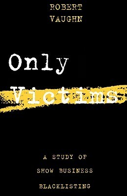 Only Victims: A Study of Show Business Blacklisting by George S. McGovern, Robert Vaughn