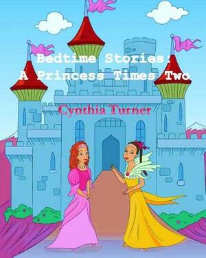 Bedtime Stories: A Princess Times Two by Cynthia Turner