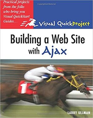 Building a Web Site with Ajax: Visual QuickProject Guide by Larry Ullman