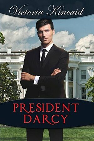 President Darcy: A Modern Pride and Prejudice Variation by Victoria Kincaid