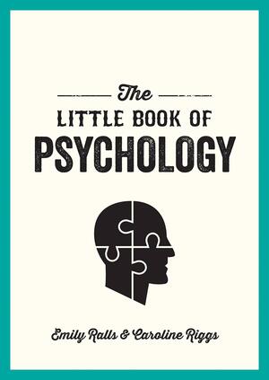 The Little Book of Psychology: An Introduction to the Key Psychologists and Theories You Need to Know by Emily Ralls, Caroline Riggs