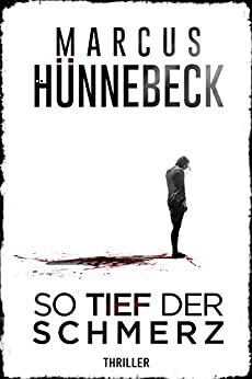 So tief der Schmerz: Thriller by Marcus Hünnebeck