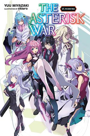 The Asterisk War, Vol. 17 (light novel): The Grand Finale by Yuu Miyazaki