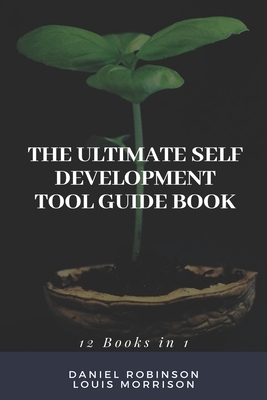 The Ultimate Self Development Tool Guide Book: 12 Books in 1 by Daniel Robinson, Louis Morrison