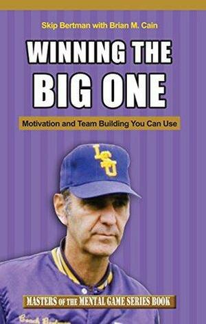 Winning The Big One: Motivation and Team Building You Can Use by Skip Bertman, Brian Cain