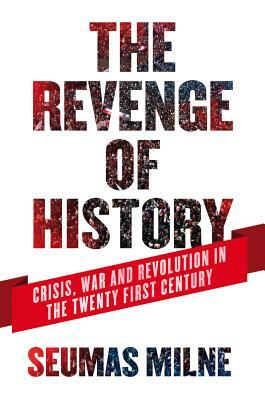 The Revenge of History: The Battle for the 21st Century by Seumas Milne