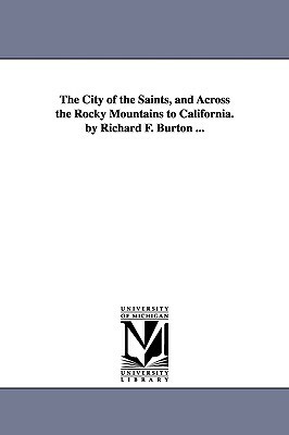 The City of the Saints, and Across the Rocky Mountains to California. by Richard F. Burton ... by Richard Francis Burton