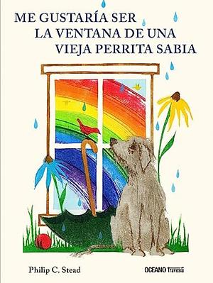 Quisiera ser la ventana la vieja perra sabia by Philip C. Stead