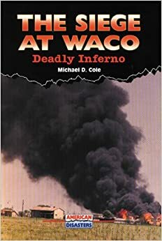 The Siege at Waco: Deadly Inferno by Michael D. Cole