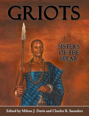 Griots: Sisters of the Spear by Charles Saunders, Milton J. Davis