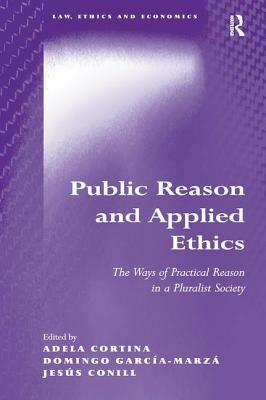 Public Reason and Applied Ethics: The Ways of Practical Reason in a Pluralist Society by Domingo García-Marzá, Adela Cortina