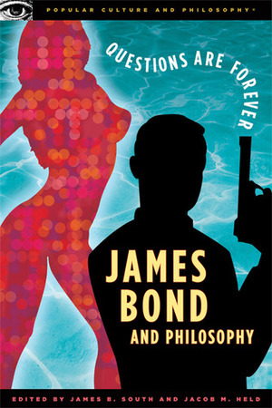 James Bond and Philosophy: Questions Are Forever by James B. South