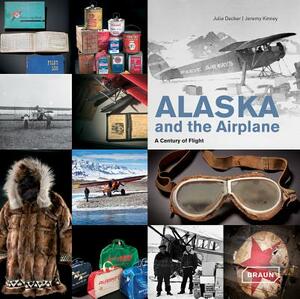 Alaska and the Airplane: A Century of Flight by Julie Decker