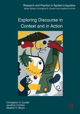 Exploring Discourse in Context and in Action by Stephen H. Moore, Christopher N. Candlin, Jonathan Crichton