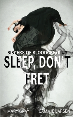 Sleep, Don't Fret by Mary Gray, Cammie Larsen