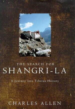 The Search for Shangri-La: A Journey into Tibetan History by Charles Allen