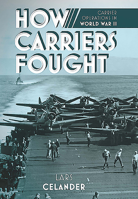 How Carriers Fought: Carrier Operations in WWII by Lars Celander