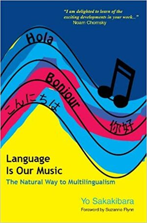 Language is Our Music: The Natural Way to Multilingualism by Yo Sakakibara