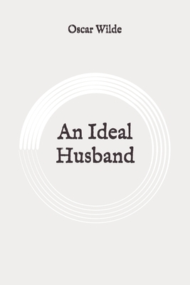 An Ideal Husband: Original by Oscar Wilde