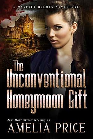 The Unconventional Honeymoon Gift by Amelia Price, Jess Mountifield