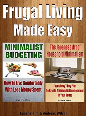 Frugal Living: Frugal Living Made Simple: Step by Step Guide To A Frugal Life With Financial Freedom, Debt Free And Fulfillment by Andreas Wilson, Eugene Kim