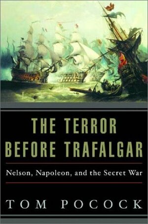 Terror Before Trafalgar: Nelson, Napoleon, and the Secret War by Tom Pocock