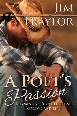 A Poet's Passion: Rhymes and Recollections Of Love and Life by Jim Traylor