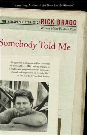 Somebody Told Me: The Newspaper Stories of Rick Bragg by Rick Bragg
