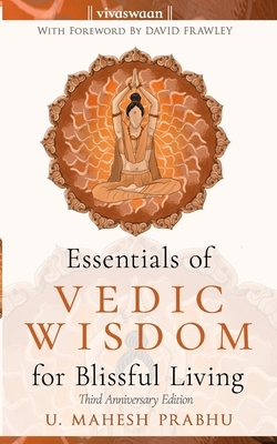 Essentials of Vedic Wisdom for Blissful Living: Third Anniversary Edition by Mahesh Prabhu