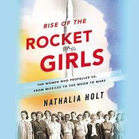 Rise of the Rocket Girls: The Women Who Propelled Us, from Missiles to the Moon to Mars by Nathalia Holt