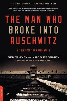The Man Who Broke Into Auschwitz: A True Story of World War II by Denis Avey