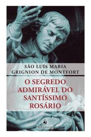 O Segredo Admirável do Santíssimo Rosário by Louis de Montfort