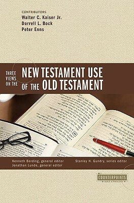 Three Views on the New Testament Use of the Old Testament by Stanley N. Gundry, Darrell L. Bock, Kenneth Berding, Walter C. Kaiser Jr., Peter Enns, Jonathan Lunde