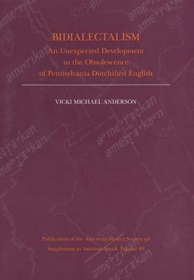 Bidialectalism: An Unexpected Development in the Obsolescence of Pennsylvania Dutchified English by Vicki Michael Anderson, Chrystine Brouillet
