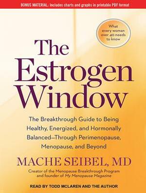 The Estrogen Window: The Breakthrough Guide to Being Healthy, Energized, and Hormonally Balanced--Through Perimenopause, Menopause, and Bey by Mache Seibel