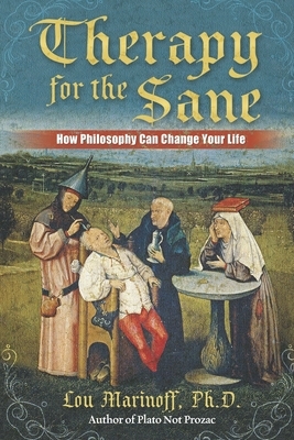 Therapy for the Sane: How Philosophy Can Change Your Life by Lou Marinoff