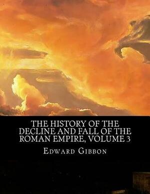 The History of the Decline and Fall of the Roman Empire, Volume 3 by Edward Gibbon