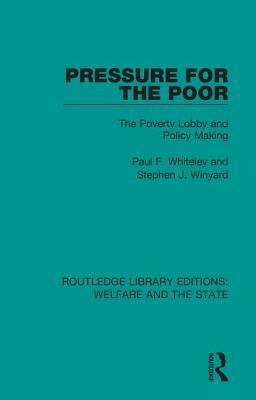 Pressure for the Poor: The Poverty Lobby and Policy Making by Paul F. Whiteley, Stephen J. Winyard