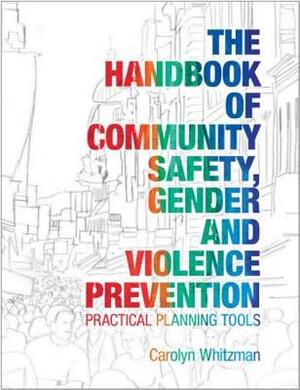 The Handbook of Community Safety Gender and Violence Prevention: Practical Planning Tools by Carolyn Whitzman