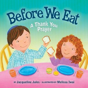 Before We Eat: A Thank You Prayer by Jacqueline Jules, Melissa Iwai