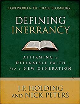 Defining Inerrancy: Affirming A Defensible Faith For A New Generation by James Patrick Holding, Nick Peters