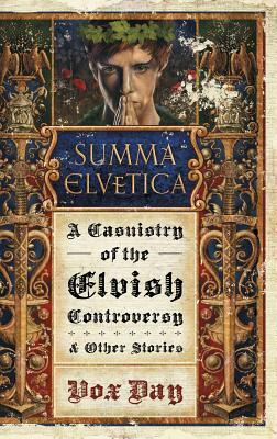 Summa Elvetica: A Casuistry of the Elvish Controversy by Vox Day