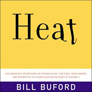 Heat: An Amateur's Adventures as Kitchen Slave, Line Cook, Pasta-Maker, and Apprentice to a Dante-Quoting Butcher in Tuscany by Bill Buford