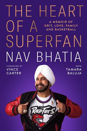 The Heart of a Superfan: A memoir of grit, love, family and basketball by Nav Bhatia