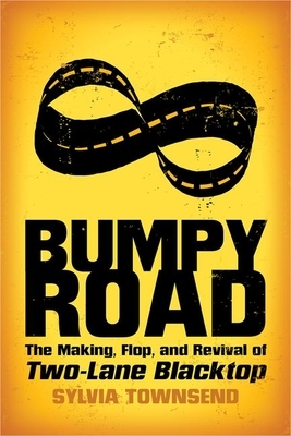 Bumpy Road: The Making, Flop, and Revival of Two-Lane Blacktop by Sylvia Townsend