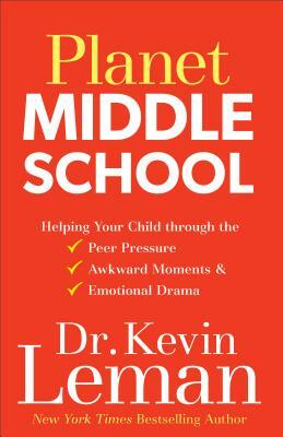 Planet Middle School: Helping Your Child Through the Peer Pressure, Awkward Moments & Emotional Drama by Kevin Leman