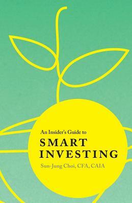 An Insider's Guide to Smart Investing by Sun-Jung Choi