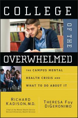College of the Overwhelmed: The Campus Mental Health Crisis and What to Do about It by Richard Kadison, Theresa Foy Digeronimo