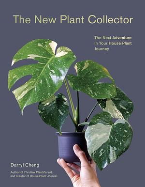 The New Plant Collector: The Next Adventure in Your House Plant Journey by Darryl Cheng