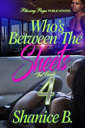 Who's Between The Sheets 4: The Finale by Shanice B., Shanice B.